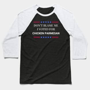 Don't Blame Me I Voted For Chicken Parmesan Baseball T-Shirt